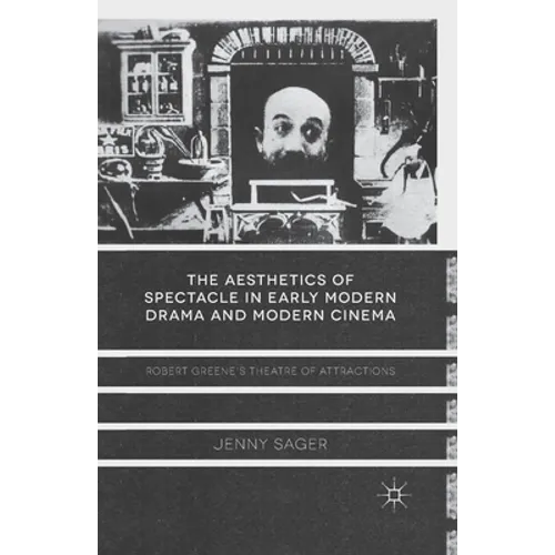The Aesthetics of Spectacle in Early Modern Drama and Modern Cinema: Robert Greene's Theatre of Attractions - Paperback