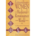 Extraordinary Women of the Medieval and Renaissance World: A Biographical Dictionary - Hardcover