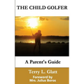 The Child Golfer: A Parent's Guide. Foreword by Mrs. Julius Boros. - Paperback