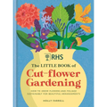 Rhs the Little Book of Cut-Flower Gardening: How to Grow Flowers and Foliage Sustainably for Beautiful Arrangements - Hardcover