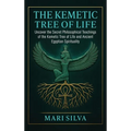 The Kemetic Tree of Life: Uncover the Secret Philosophical Teachings of the Kemetic Tree of Life and Ancient Egyptian Spirituality - Hardcover