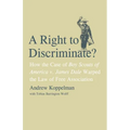 Right to Discriminate?: How the Case of Boy Scouts of America v. James Dale Warped the Law of Free Association - Hardcover