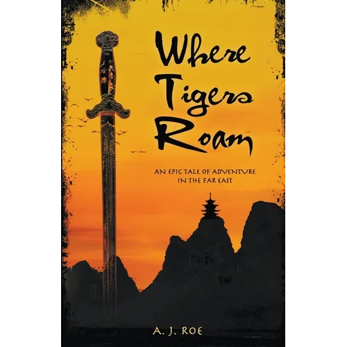 Where Tigers Roam: An Epic Tale of Adventure in the Far East - Paperback