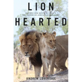 Lion Hearted: The Life and Death of Cecil & the Future of Africa's Iconic Cats - Paperback