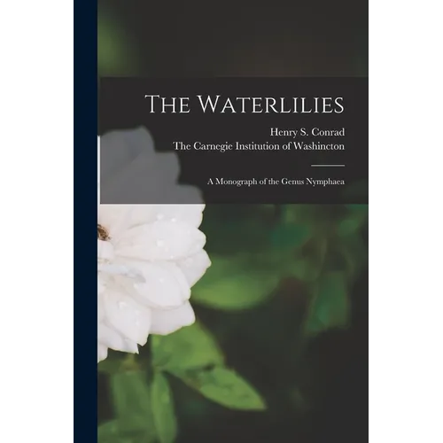 The Waterlilies: A Monograph of the Genus Nymphaea - Paperback