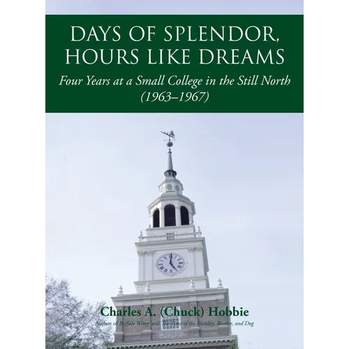 Days of Splendor, Hours Like Dreams: Four Years at a Small College in the Still North (1963-1967) - Hardcover