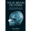 Your Brain on Porn: Internet Pornography and the Emerging Science of Addiction - Paperback