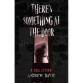 There's Something At The Door: A Collection - Paperback