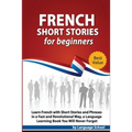 French Short Stories for Beginners: Learn French with Short Stories and Phrases in a Fast and Revolutional Way, a Language Learning Book You Will Neve - Paperback