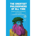 The Greatest Philosophers Of All Time: Famous Philosophers And Their Guiding Principles: Influential Philosophers Today - Paperback