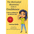 The Motivated Mummies' Guide to Confidence: 5 Steps to Confidence for You AND Your Child - Paperback