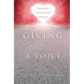 Giving Your Heart a Voice: Releasing Your Heart's Message - Paperback