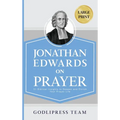 Jonathan Edwards on Prayer: 31 Biblical Insights to Deepen and Enrich Your Prayer Life (LARGE PRINT) - Hardcover