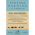 Pig Showing - Containing Information on Judging, Preparation and Handling Pigs for Exhibition - Paperback