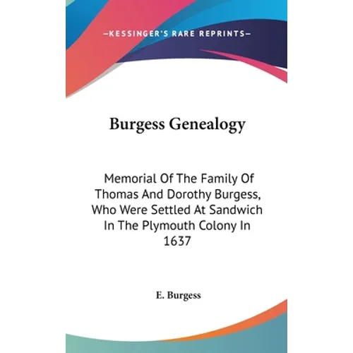 Burgess Genealogy: Memorial Of The Family Of Thomas And Dorothy Burgess, Who Were Settled At Sandwich In The Plymouth Colony In 1637 - Hardcover