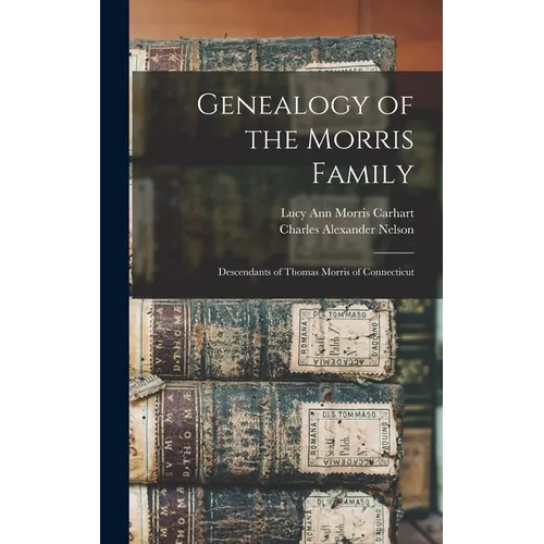 Genealogy of the Morris Family: Descendants of Thomas Morris of Connecticut - Hardcover