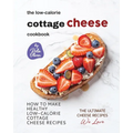 The Low-Calorie Cottage Cheese Cookbook: How To Make Healthy Low-Calorie Cottage Cheese Recipes - Paperback