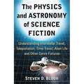 The Physics and Astronomy of Science Fiction: Understanding Interstellar Travel, Teleportation, Time Travel, Alien Life and Other Genre Fixtures - Paperback
