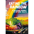 Eating the Rainbow: A Delicious Journey to Optimal Health - Paperback