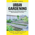 Urban Gardening: Building Your Own Herbal Apothecary by Herb Gardening in Your Home (Making Use of Cramped Spaces and Growing Your Own Food for a Sust - Paperback
