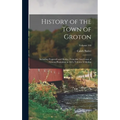 History of the Town of Groton: Including Pepperell and Shirley, From the First Grant of Groton Plantation in 1655, Volume 42; Volume 440 - Hardcover
