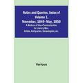 Notes and Queries, Index of Volume 1, November, 1849-May, 1850; A Medium of Inter-Communication for Literary Men, Artists, Antiquaries, Genealogists, - Paperback