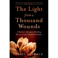 The Light from a Thousand Wounds: A Mother's Memoir of Finding Beauty in Life's Darkest Moments - Paperback