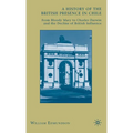 A History of the British Presence in Chile: From Bloody Mary to Charles Darwin and the Decline of British Influence - Hardcover