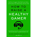 How to Raise a Healthy Gamer: End Power Struggles, Break Bad Screen Habits, and Transform Your Relationship with Your Kids - Paperback