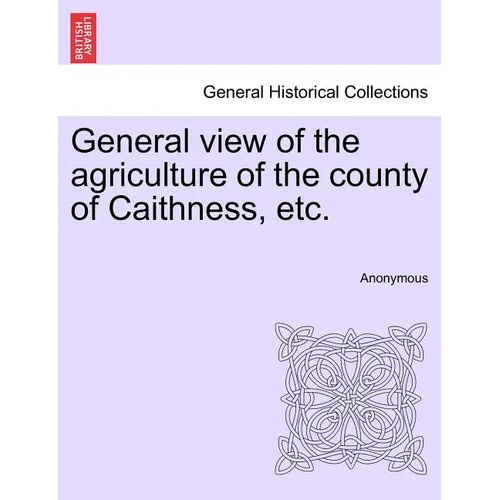General view of the agriculture of the county of Caithness, etc. - Paperback