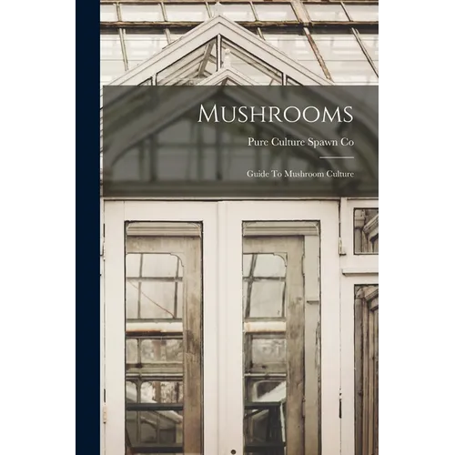 Mushrooms: Guide To Mushroom Culture - Paperback