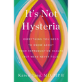 It's Not Hysteria: Everything You Need to Know about Your Reproductive Health (But Were Never Told) - Paperback