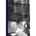 History of Medicine, From its Origin to the Nineteenth Century, With an Appendix - Paperback