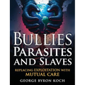 Bullies, Parasites and Slaves: Replacing EXPLOITATION with MUTUAL CARE - Paperback