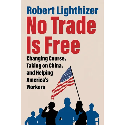 No Trade Is Free: Changing Course, Taking on China, and Helping America's Workers - Hardcover