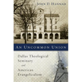 An Uncommon Union: Dallas Theological Seminary and American Evangelicalism - Paperback
