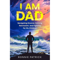 I Am Dad: Navigating Divorce, Defying Narcissism, and Fighting for My Children - Paperback