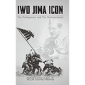 Iwo Jima Icon: The Photograph and The Photographer - Hardcover