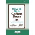 How to be a Coffee Bean: 111 Life-Changing Ways to Create Positive Change [Large Print 16 Pt Edition] - Paperback