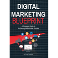 Digital Marketing Blueprint--A Strategic Guide to Achieving Measurable Results - Paperback