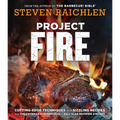 Project Fire: Cutting-Edge Techniques and Sizzling Recipes from the Caveman Porterhouse to Salt Slab Brownie s'Mores - Paperback