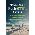 The Real Retirement Crisis: Why (Almost) Everything You Know about the Us Retirement System Is Wrong - Hardcover