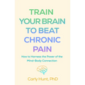 Train Your Brain to Beat Chronic Pain: How to Harness the Power of the Mind-Body Connection - Hardcover