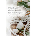 What Every Mother Should Tell Her Daughter - Paperback