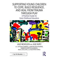 Supporting Young Children to Cope, Build Resilience, and Heal from Trauma Through Play: A Practical Guide for Early Childhood Educators - Paperback