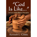 God Is Like...: Sermons with Biblical Metaphor - Paperback