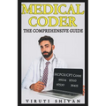 Medical Coder - The Comprehensive Guide: Mastering the Art of Healthcare Coding and Billing - Paperback