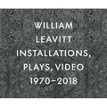 William Leavitt: Installations, Plays, Video, 1970-2018 - Hardcover