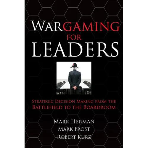 Wargaming for Leaders: Strategic Decision Making from the Battlefield to the Boardroom - Hardcover