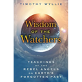Wisdom of the Watchers: Teachings of the Rebel Angels on Earth's Forgotten Past - Paperback